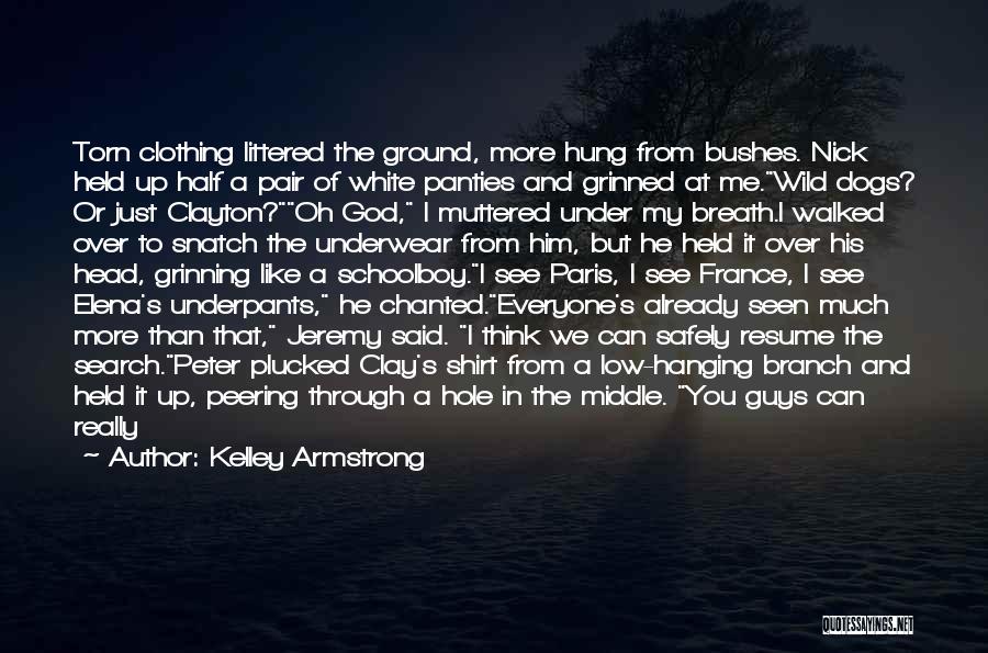 Kelley Armstrong Quotes: Torn Clothing Littered The Ground, More Hung From Bushes. Nick Held Up Half A Pair Of White Panties And Grinned