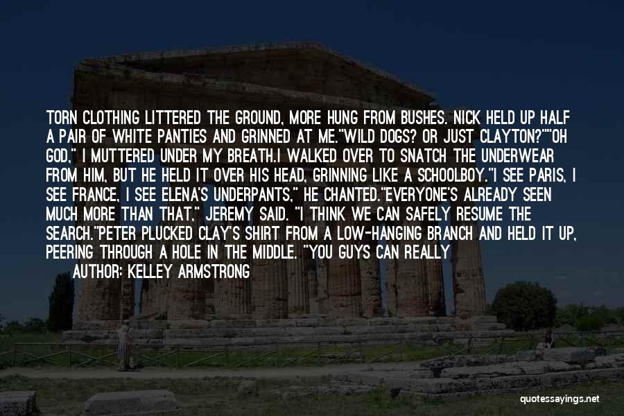 Kelley Armstrong Quotes: Torn Clothing Littered The Ground, More Hung From Bushes. Nick Held Up Half A Pair Of White Panties And Grinned