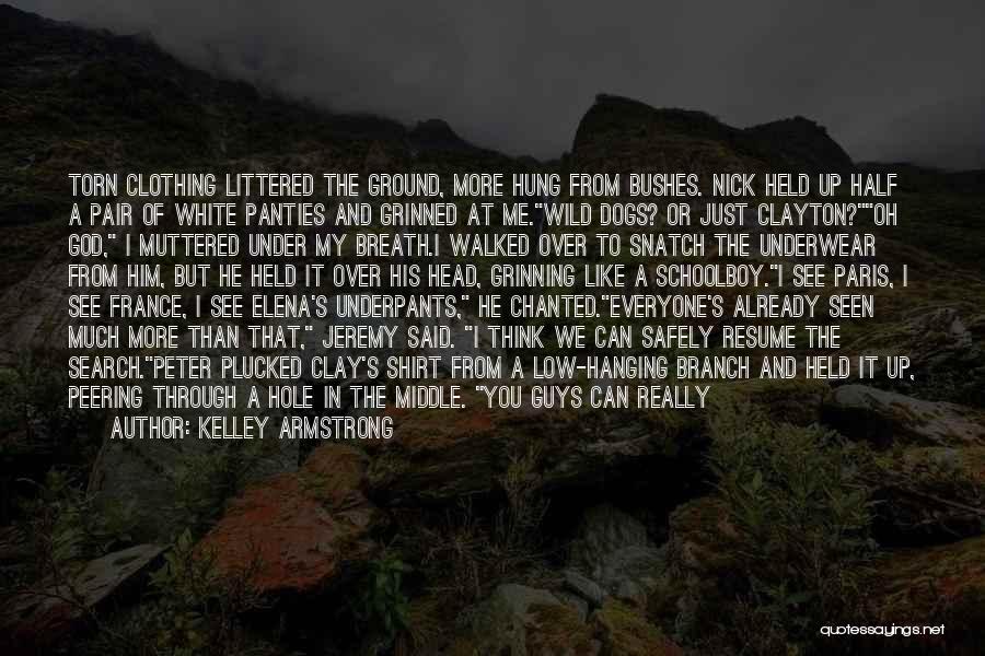 Kelley Armstrong Quotes: Torn Clothing Littered The Ground, More Hung From Bushes. Nick Held Up Half A Pair Of White Panties And Grinned