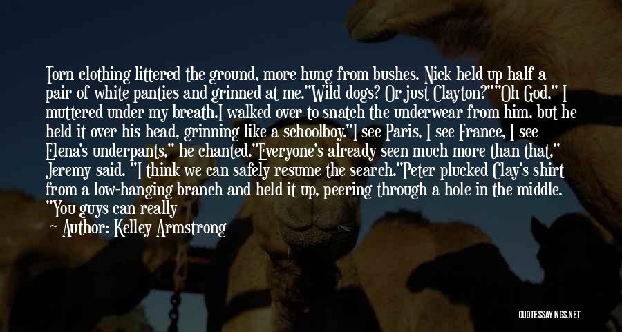 Kelley Armstrong Quotes: Torn Clothing Littered The Ground, More Hung From Bushes. Nick Held Up Half A Pair Of White Panties And Grinned