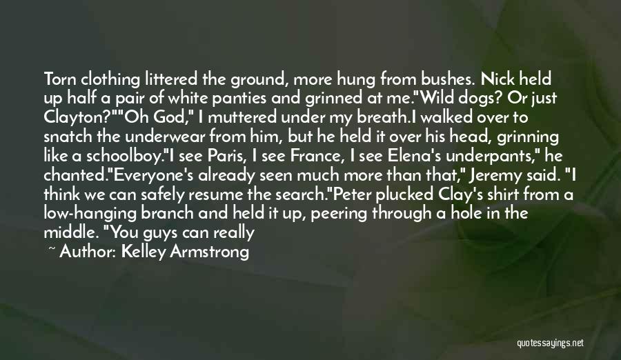 Kelley Armstrong Quotes: Torn Clothing Littered The Ground, More Hung From Bushes. Nick Held Up Half A Pair Of White Panties And Grinned