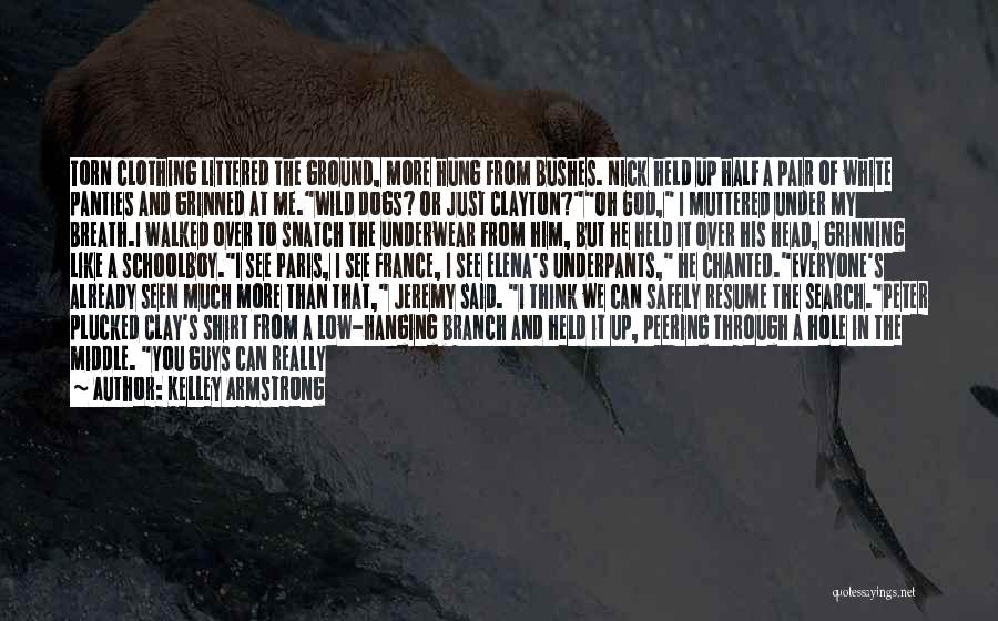 Kelley Armstrong Quotes: Torn Clothing Littered The Ground, More Hung From Bushes. Nick Held Up Half A Pair Of White Panties And Grinned