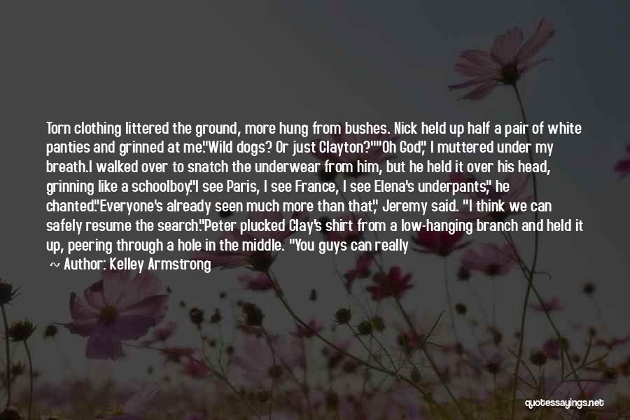 Kelley Armstrong Quotes: Torn Clothing Littered The Ground, More Hung From Bushes. Nick Held Up Half A Pair Of White Panties And Grinned