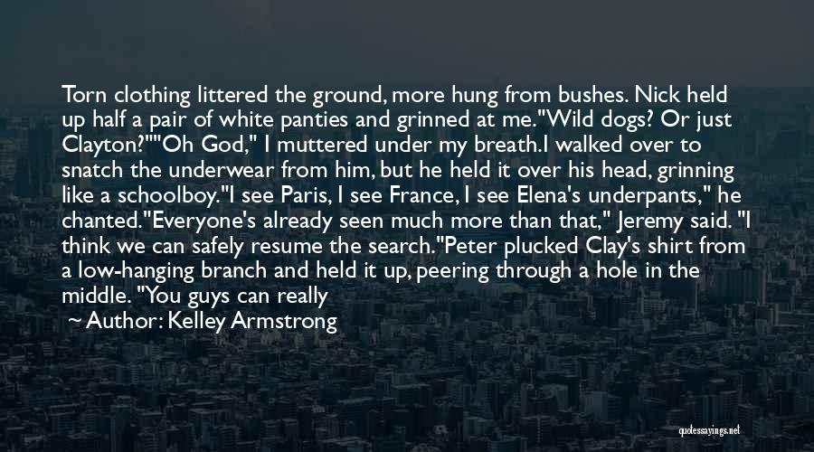 Kelley Armstrong Quotes: Torn Clothing Littered The Ground, More Hung From Bushes. Nick Held Up Half A Pair Of White Panties And Grinned