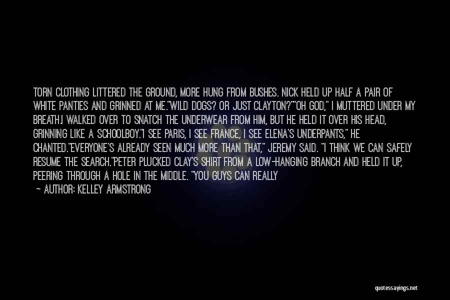 Kelley Armstrong Quotes: Torn Clothing Littered The Ground, More Hung From Bushes. Nick Held Up Half A Pair Of White Panties And Grinned