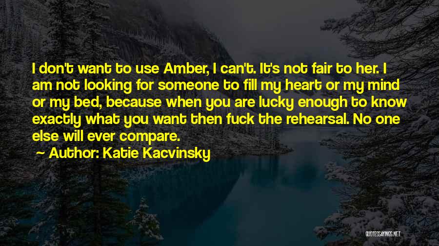 Katie Kacvinsky Quotes: I Don't Want To Use Amber, I Can't. It's Not Fair To Her. I Am Not Looking For Someone To