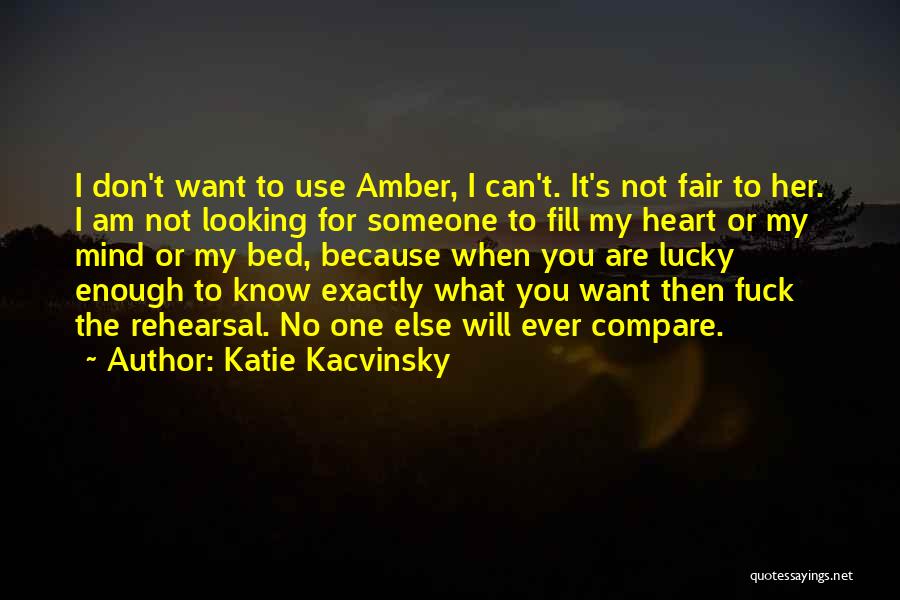 Katie Kacvinsky Quotes: I Don't Want To Use Amber, I Can't. It's Not Fair To Her. I Am Not Looking For Someone To