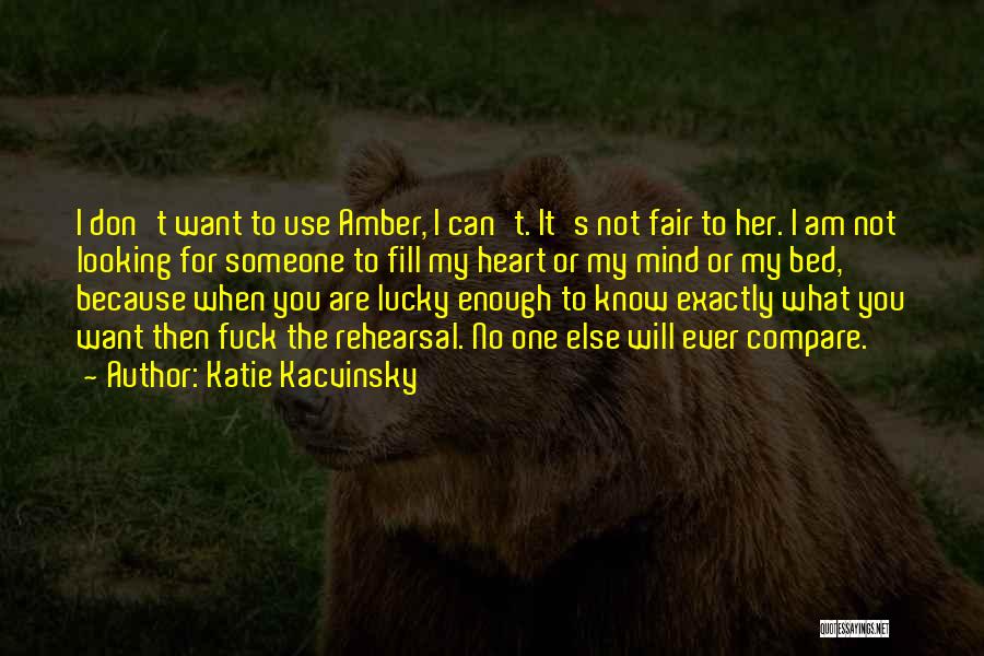 Katie Kacvinsky Quotes: I Don't Want To Use Amber, I Can't. It's Not Fair To Her. I Am Not Looking For Someone To