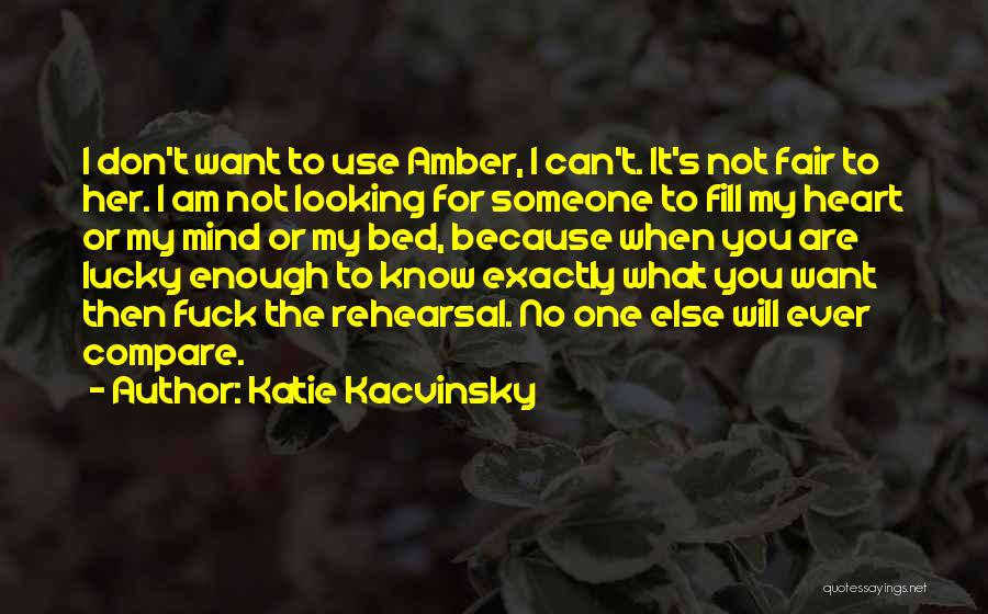 Katie Kacvinsky Quotes: I Don't Want To Use Amber, I Can't. It's Not Fair To Her. I Am Not Looking For Someone To