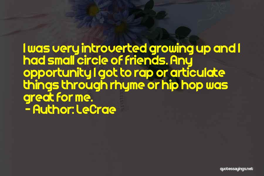 LeCrae Quotes: I Was Very Introverted Growing Up And I Had Small Circle Of Friends. Any Opportunity I Got To Rap Or