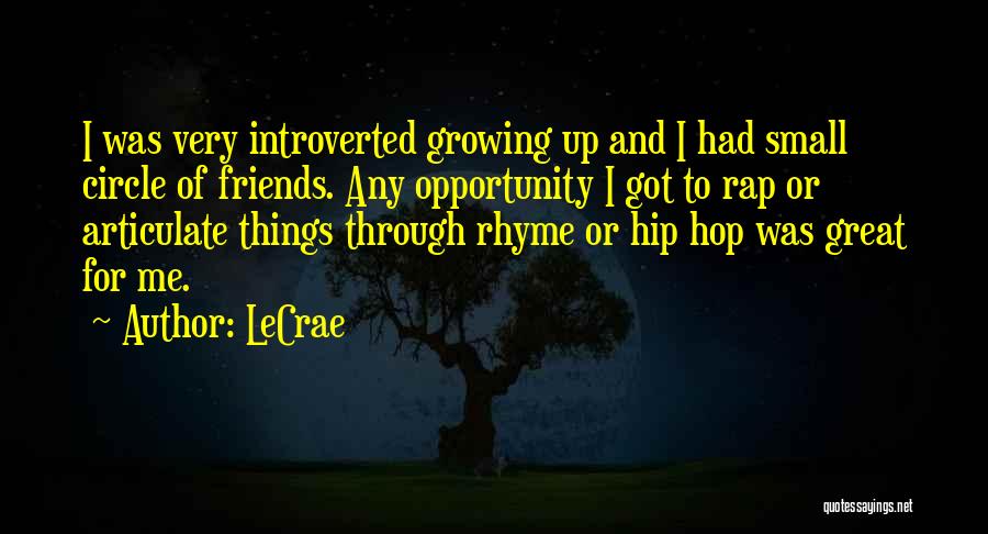LeCrae Quotes: I Was Very Introverted Growing Up And I Had Small Circle Of Friends. Any Opportunity I Got To Rap Or