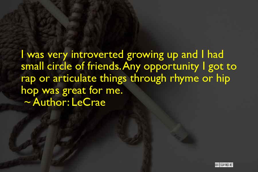 LeCrae Quotes: I Was Very Introverted Growing Up And I Had Small Circle Of Friends. Any Opportunity I Got To Rap Or