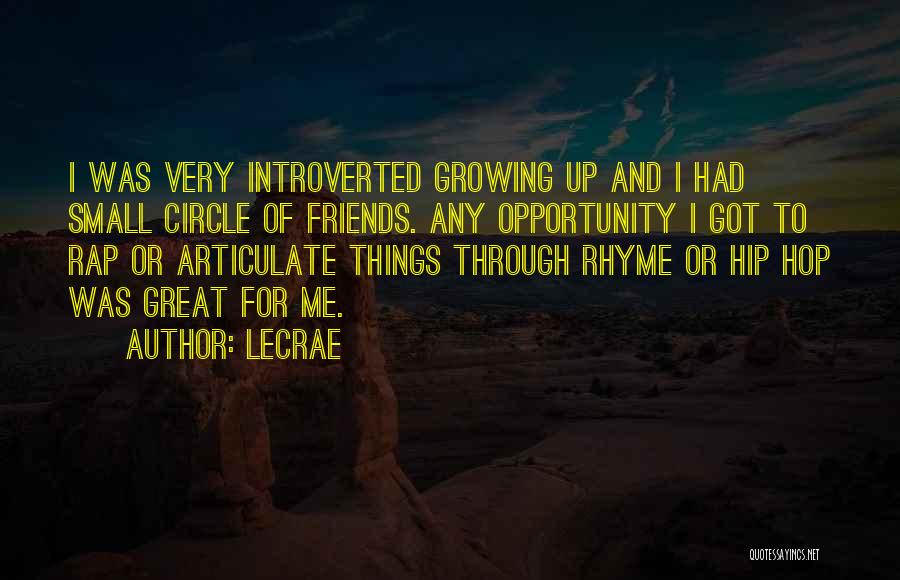 LeCrae Quotes: I Was Very Introverted Growing Up And I Had Small Circle Of Friends. Any Opportunity I Got To Rap Or