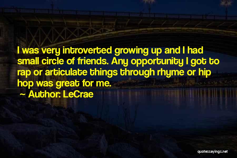 LeCrae Quotes: I Was Very Introverted Growing Up And I Had Small Circle Of Friends. Any Opportunity I Got To Rap Or