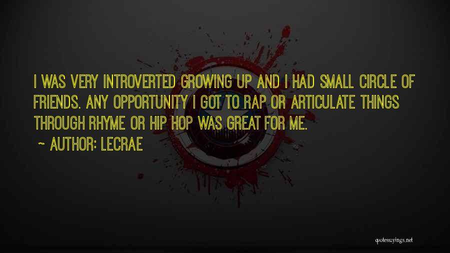 LeCrae Quotes: I Was Very Introverted Growing Up And I Had Small Circle Of Friends. Any Opportunity I Got To Rap Or