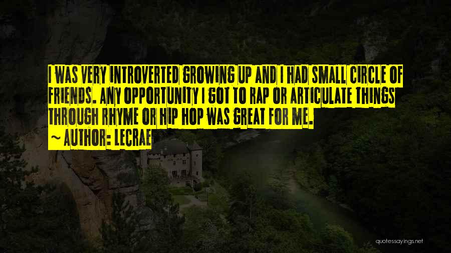 LeCrae Quotes: I Was Very Introverted Growing Up And I Had Small Circle Of Friends. Any Opportunity I Got To Rap Or