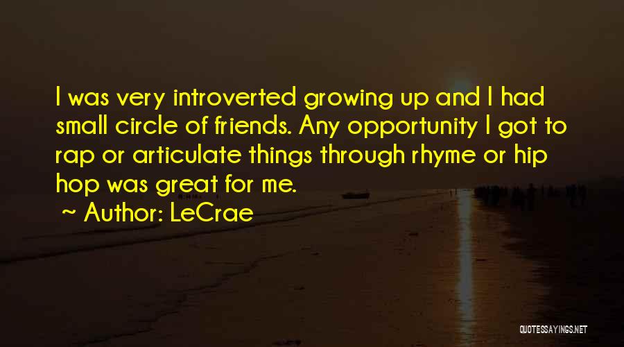 LeCrae Quotes: I Was Very Introverted Growing Up And I Had Small Circle Of Friends. Any Opportunity I Got To Rap Or