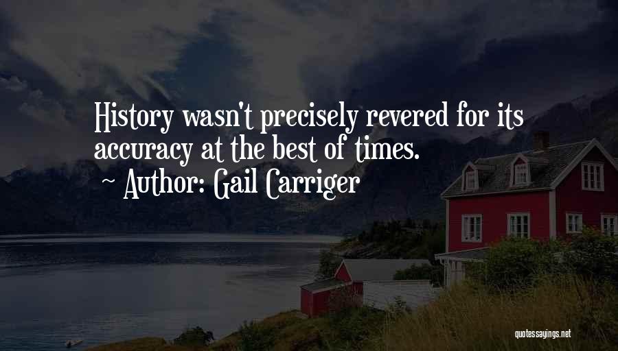 Gail Carriger Quotes: History Wasn't Precisely Revered For Its Accuracy At The Best Of Times.