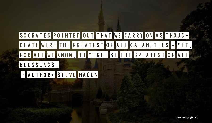 Steve Hagen Quotes: Socrates Pointed Out That We Carry On As Though Death Were The Greatest Of All Calamities - Yet, For All