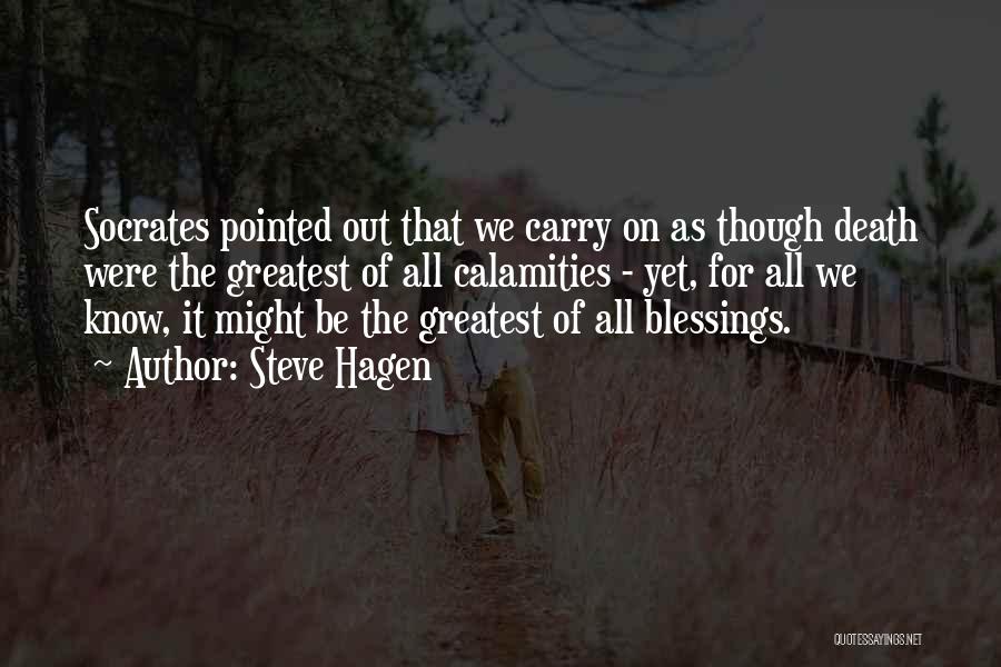 Steve Hagen Quotes: Socrates Pointed Out That We Carry On As Though Death Were The Greatest Of All Calamities - Yet, For All