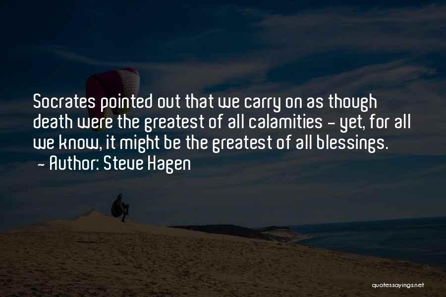 Steve Hagen Quotes: Socrates Pointed Out That We Carry On As Though Death Were The Greatest Of All Calamities - Yet, For All