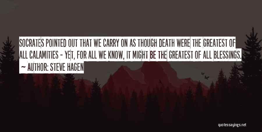 Steve Hagen Quotes: Socrates Pointed Out That We Carry On As Though Death Were The Greatest Of All Calamities - Yet, For All