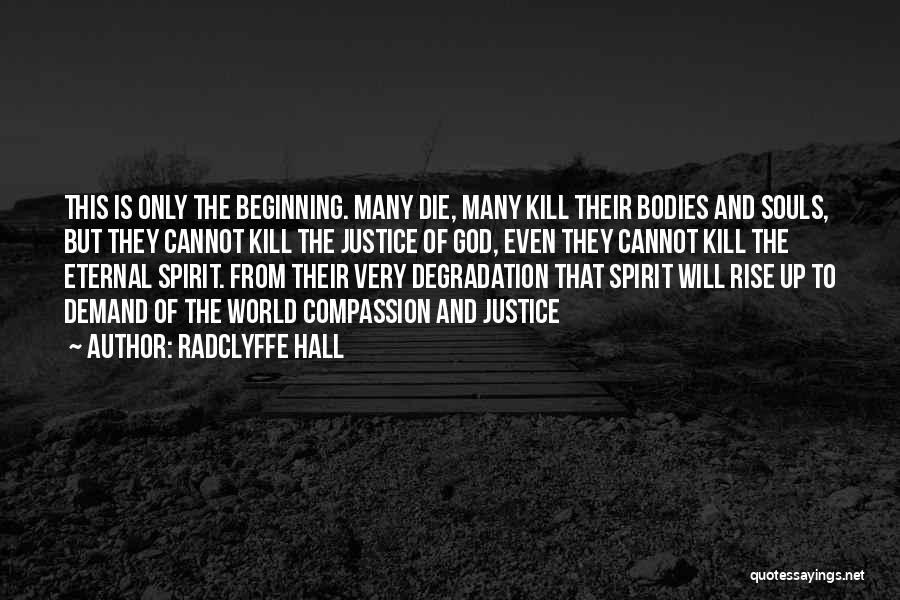 Radclyffe Hall Quotes: This Is Only The Beginning. Many Die, Many Kill Their Bodies And Souls, But They Cannot Kill The Justice Of