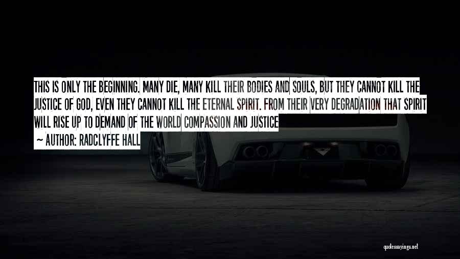 Radclyffe Hall Quotes: This Is Only The Beginning. Many Die, Many Kill Their Bodies And Souls, But They Cannot Kill The Justice Of