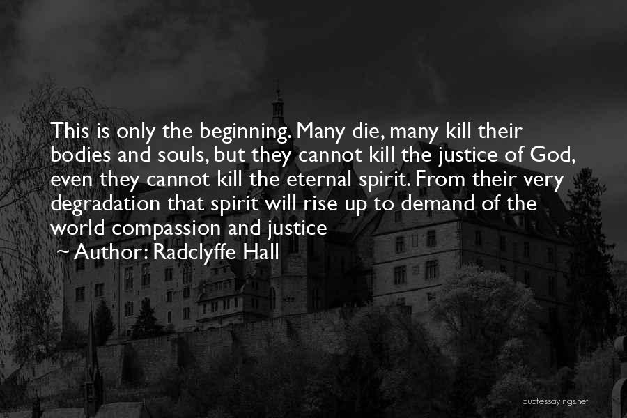 Radclyffe Hall Quotes: This Is Only The Beginning. Many Die, Many Kill Their Bodies And Souls, But They Cannot Kill The Justice Of