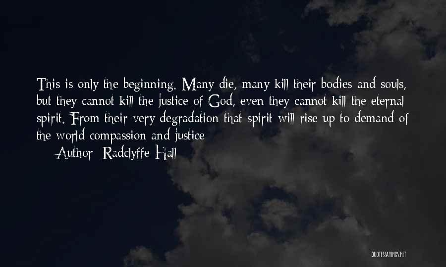 Radclyffe Hall Quotes: This Is Only The Beginning. Many Die, Many Kill Their Bodies And Souls, But They Cannot Kill The Justice Of