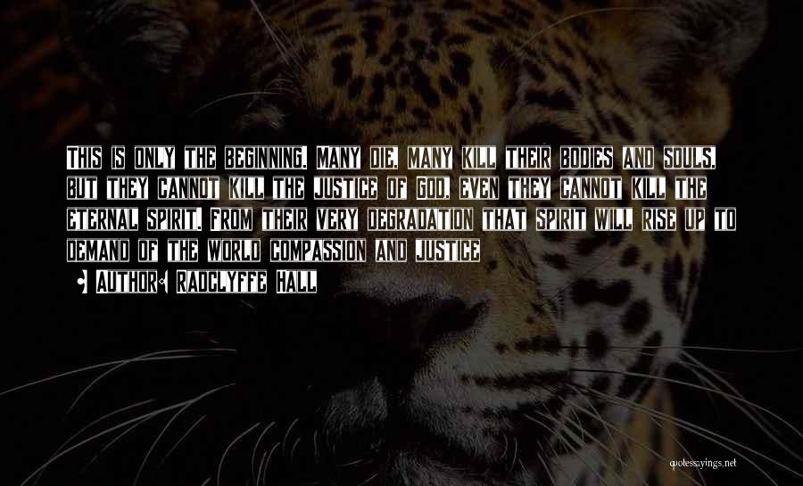 Radclyffe Hall Quotes: This Is Only The Beginning. Many Die, Many Kill Their Bodies And Souls, But They Cannot Kill The Justice Of