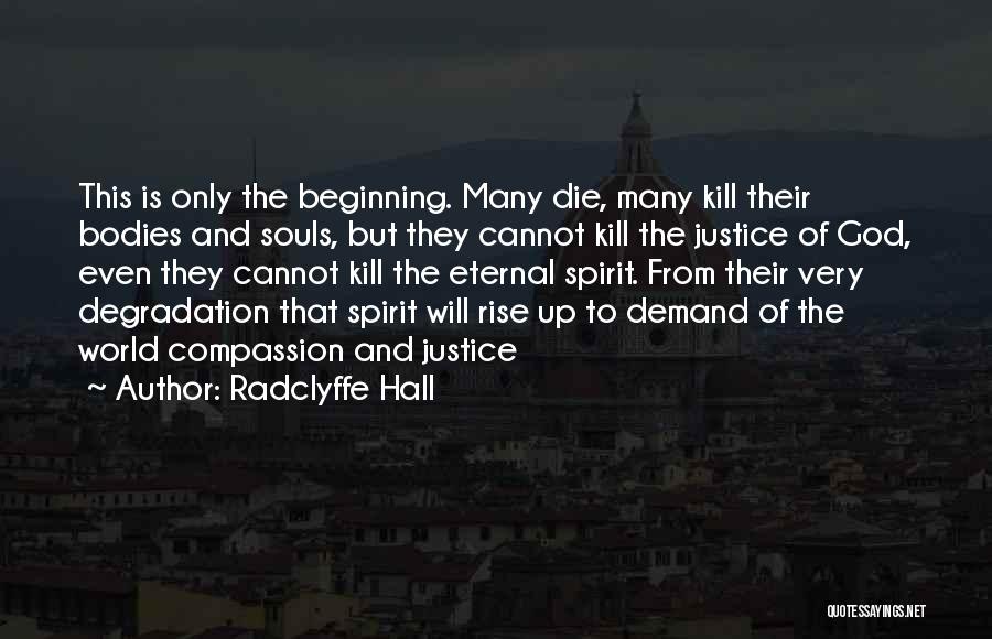 Radclyffe Hall Quotes: This Is Only The Beginning. Many Die, Many Kill Their Bodies And Souls, But They Cannot Kill The Justice Of