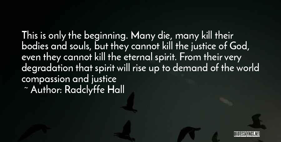 Radclyffe Hall Quotes: This Is Only The Beginning. Many Die, Many Kill Their Bodies And Souls, But They Cannot Kill The Justice Of