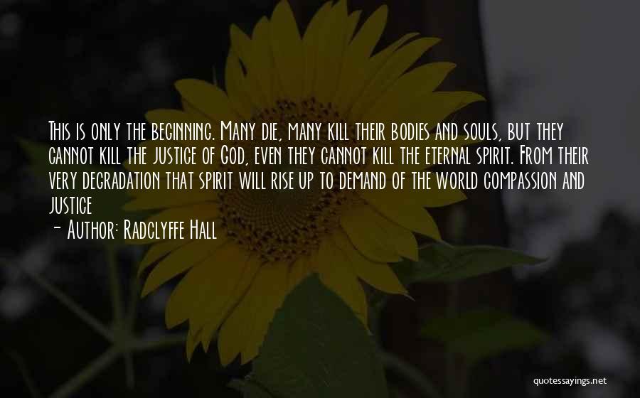 Radclyffe Hall Quotes: This Is Only The Beginning. Many Die, Many Kill Their Bodies And Souls, But They Cannot Kill The Justice Of