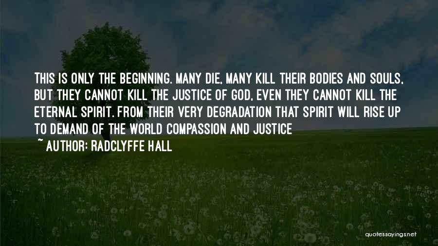 Radclyffe Hall Quotes: This Is Only The Beginning. Many Die, Many Kill Their Bodies And Souls, But They Cannot Kill The Justice Of