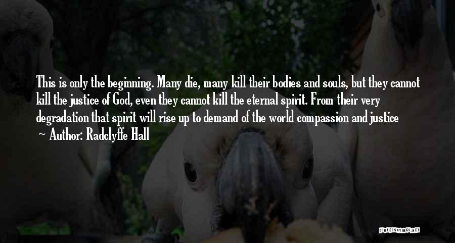 Radclyffe Hall Quotes: This Is Only The Beginning. Many Die, Many Kill Their Bodies And Souls, But They Cannot Kill The Justice Of