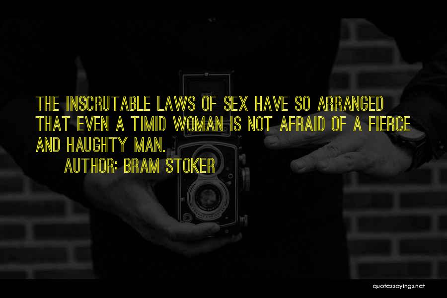 Bram Stoker Quotes: The Inscrutable Laws Of Sex Have So Arranged That Even A Timid Woman Is Not Afraid Of A Fierce And