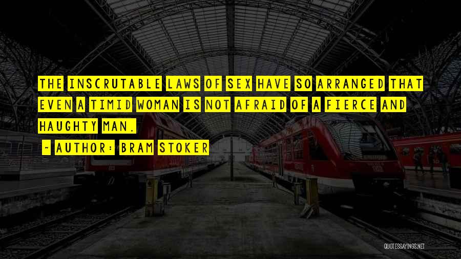 Bram Stoker Quotes: The Inscrutable Laws Of Sex Have So Arranged That Even A Timid Woman Is Not Afraid Of A Fierce And