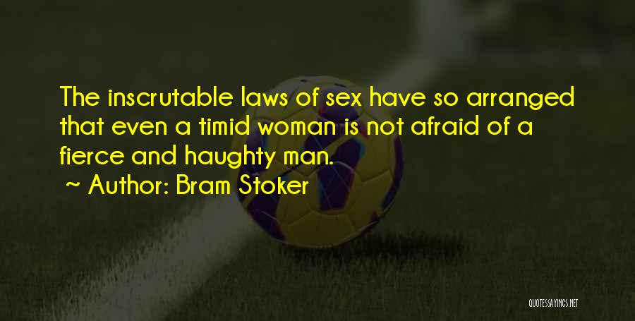 Bram Stoker Quotes: The Inscrutable Laws Of Sex Have So Arranged That Even A Timid Woman Is Not Afraid Of A Fierce And