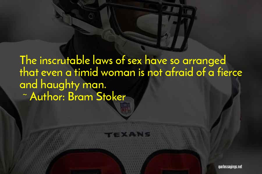 Bram Stoker Quotes: The Inscrutable Laws Of Sex Have So Arranged That Even A Timid Woman Is Not Afraid Of A Fierce And