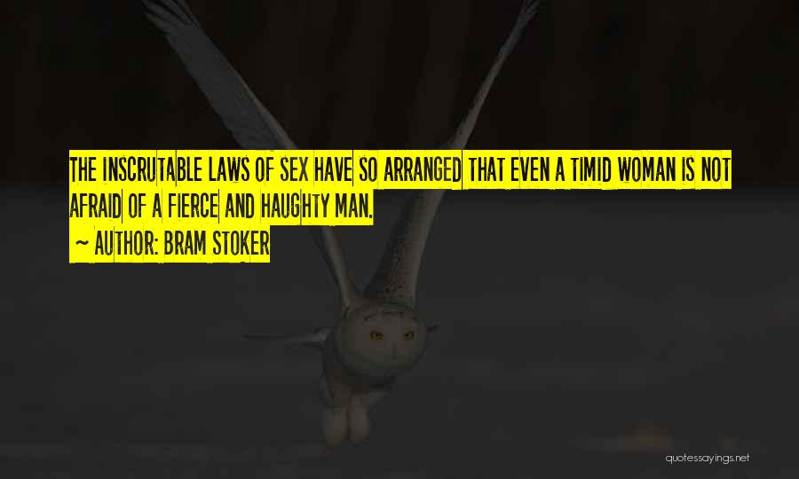 Bram Stoker Quotes: The Inscrutable Laws Of Sex Have So Arranged That Even A Timid Woman Is Not Afraid Of A Fierce And