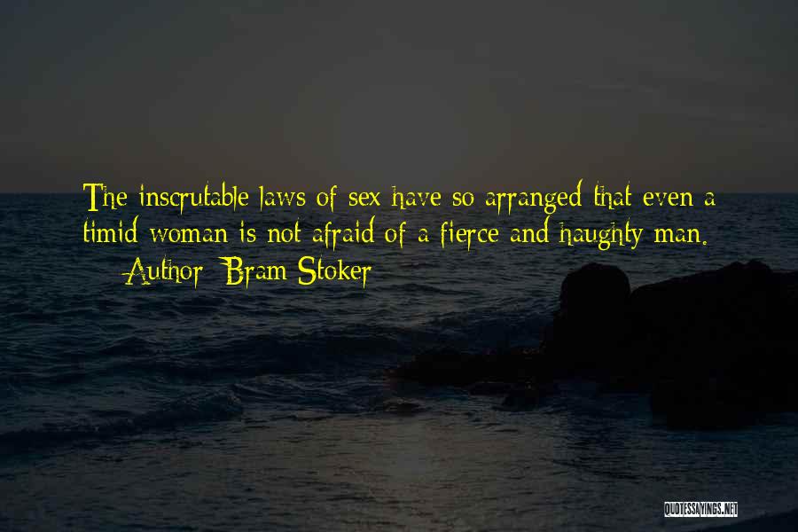 Bram Stoker Quotes: The Inscrutable Laws Of Sex Have So Arranged That Even A Timid Woman Is Not Afraid Of A Fierce And