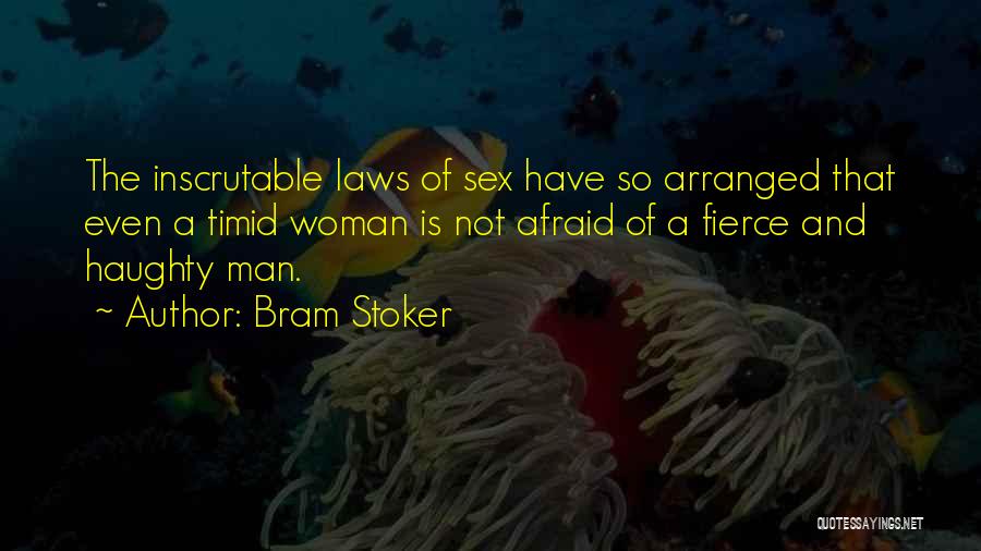 Bram Stoker Quotes: The Inscrutable Laws Of Sex Have So Arranged That Even A Timid Woman Is Not Afraid Of A Fierce And