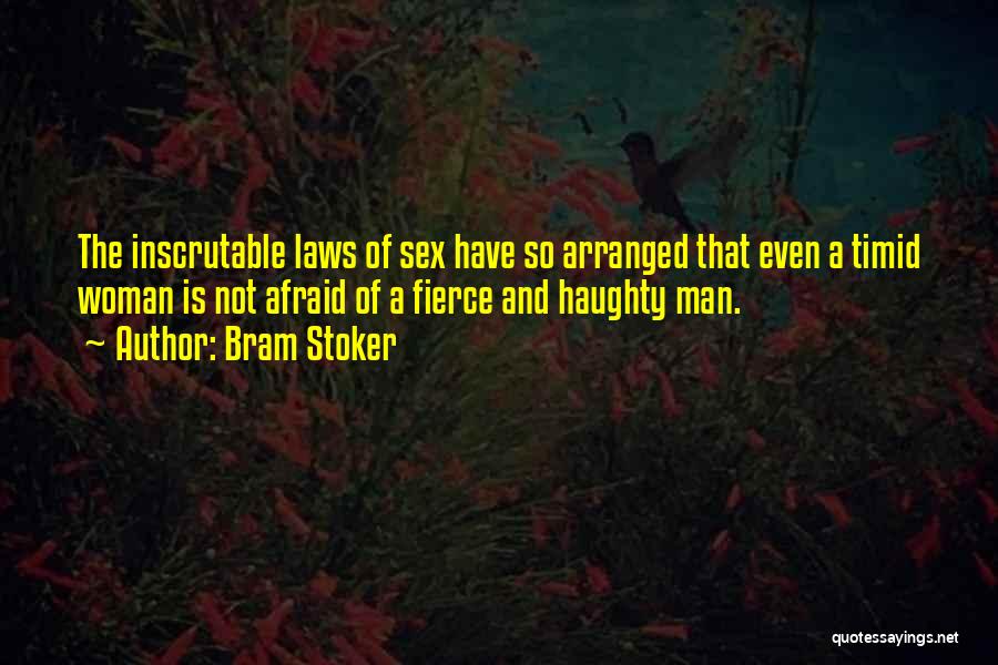 Bram Stoker Quotes: The Inscrutable Laws Of Sex Have So Arranged That Even A Timid Woman Is Not Afraid Of A Fierce And