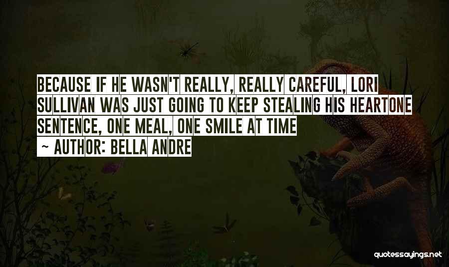 Bella Andre Quotes: Because If He Wasn't Really, Really Careful, Lori Sullivan Was Just Going To Keep Stealing His Heartone Sentence, One Meal,