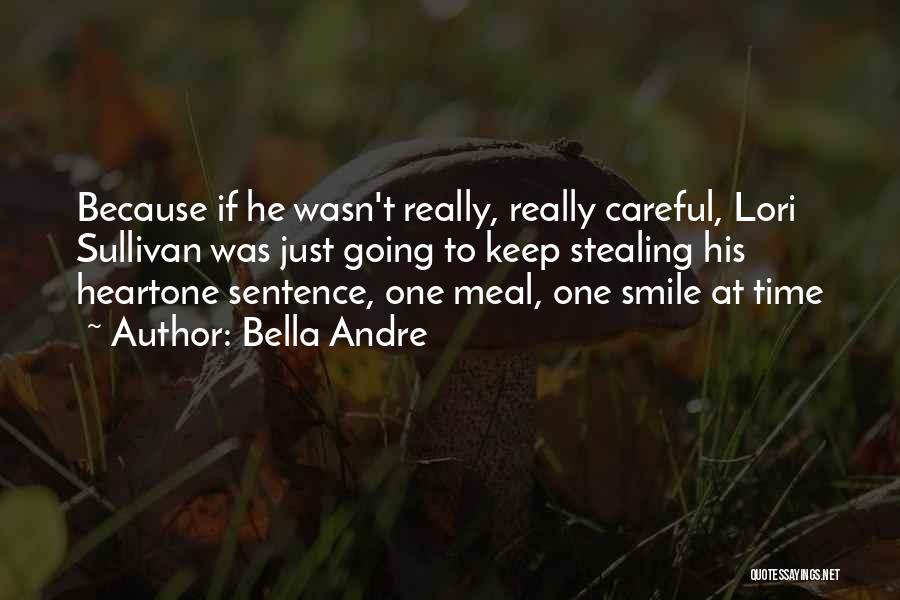 Bella Andre Quotes: Because If He Wasn't Really, Really Careful, Lori Sullivan Was Just Going To Keep Stealing His Heartone Sentence, One Meal,