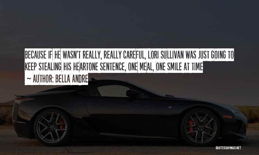 Bella Andre Quotes: Because If He Wasn't Really, Really Careful, Lori Sullivan Was Just Going To Keep Stealing His Heartone Sentence, One Meal,