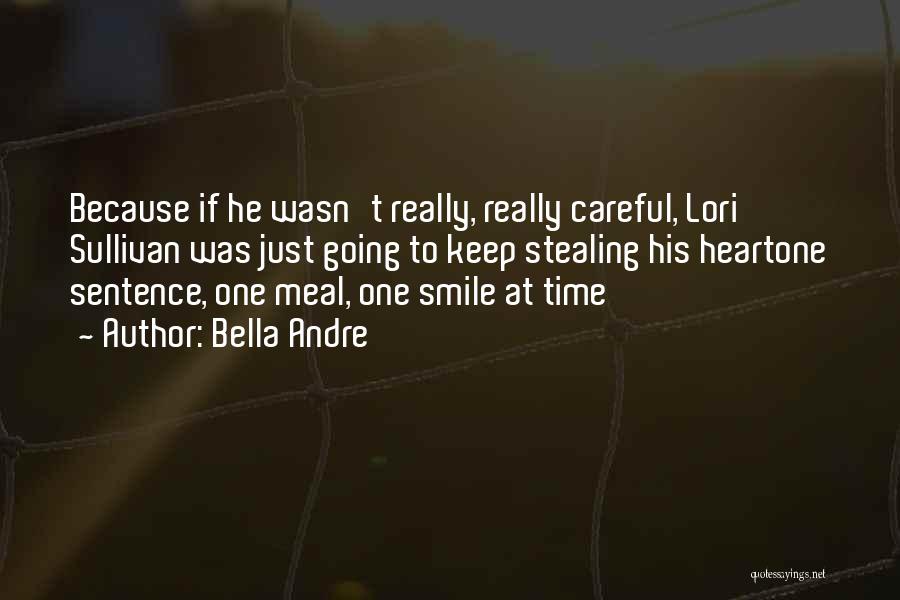 Bella Andre Quotes: Because If He Wasn't Really, Really Careful, Lori Sullivan Was Just Going To Keep Stealing His Heartone Sentence, One Meal,