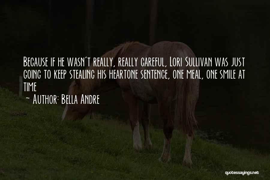 Bella Andre Quotes: Because If He Wasn't Really, Really Careful, Lori Sullivan Was Just Going To Keep Stealing His Heartone Sentence, One Meal,