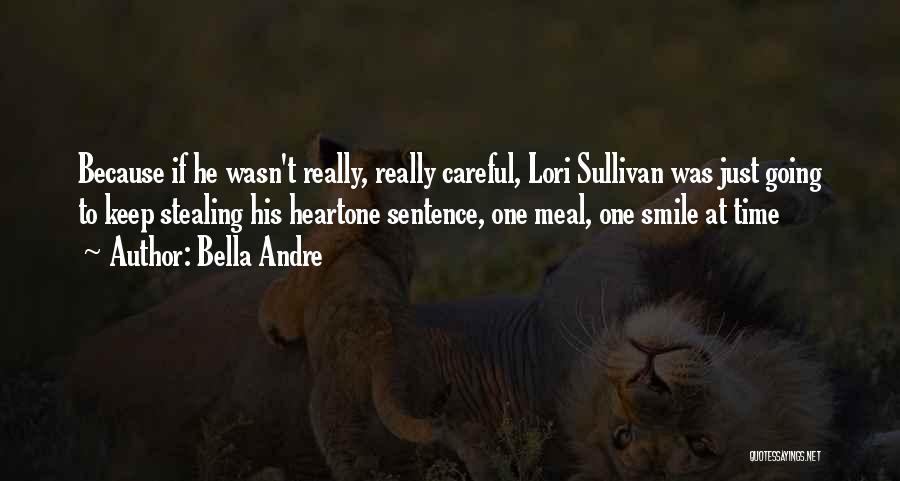 Bella Andre Quotes: Because If He Wasn't Really, Really Careful, Lori Sullivan Was Just Going To Keep Stealing His Heartone Sentence, One Meal,